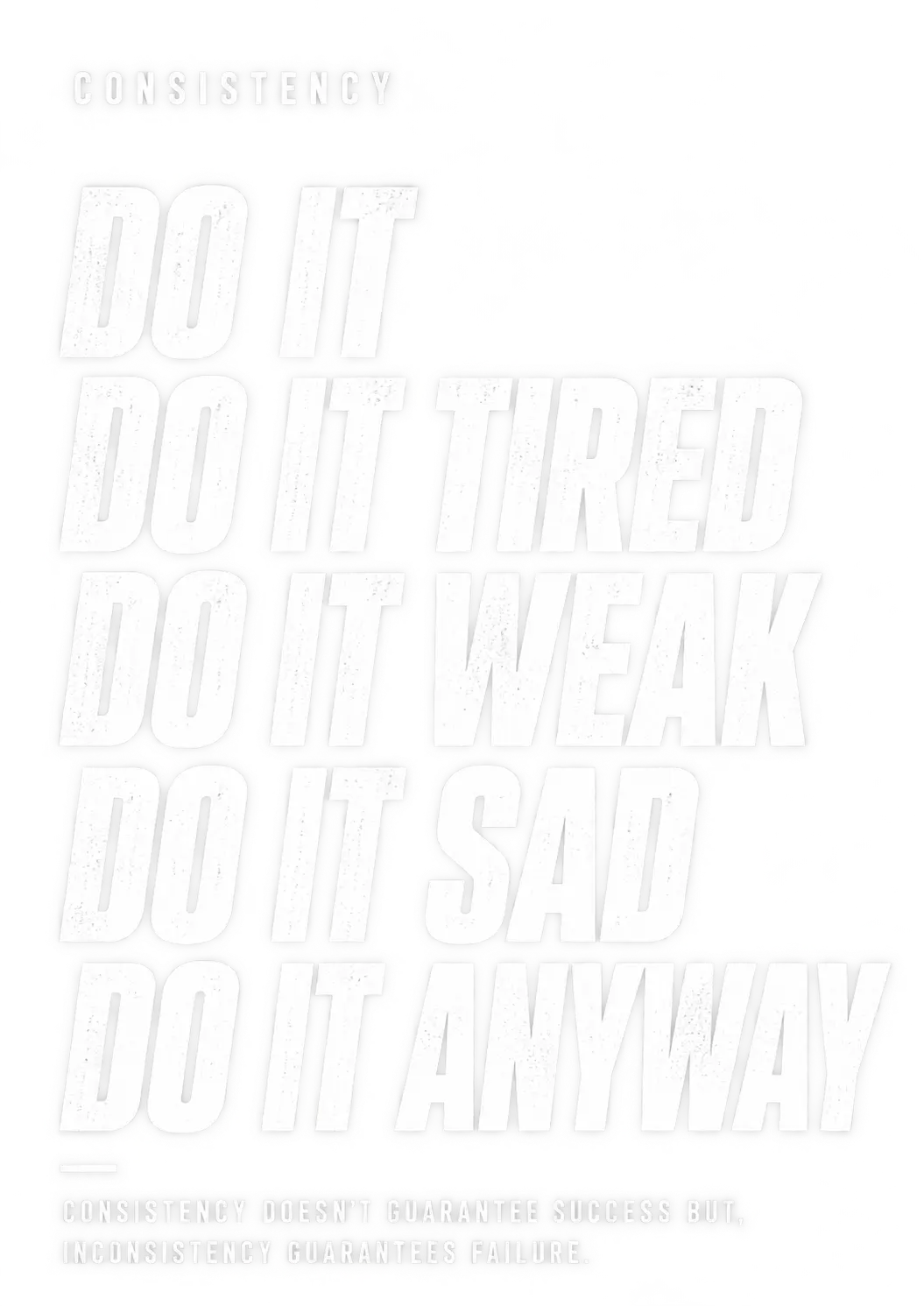 Consistency poster with white lettering reading Do It, Do It Tired, Do It Weak, Do It Sad, and Do It Anyway.