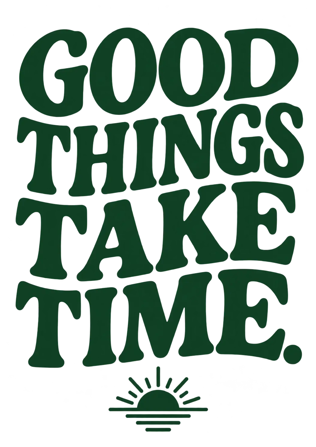Good Things Take Time poster with chunky dark green retro lettering and a small rising-sun illustration.